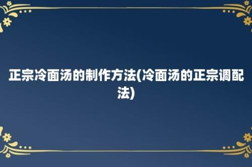 正宗冷面汤的制作方法(冷面汤的正宗调配法)