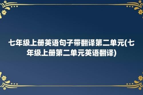 七年级上册英语句子带翻译第二单元(七年级上册第二单元英语翻译)