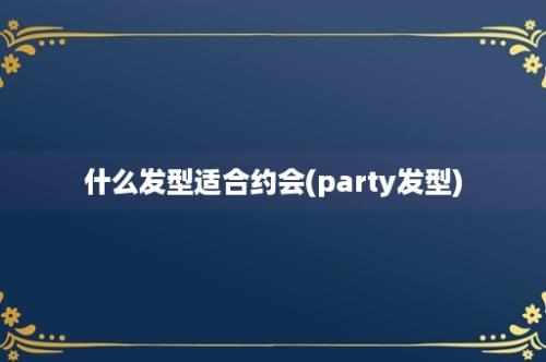 什么发型适合约会(party发型)