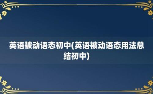 英语被动语态初中(英语被动语态用法总结初中)