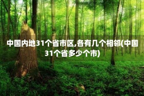 中国内地31个省市区,各有几个相邻(中国31个省多少个市)