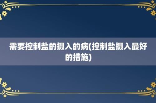 需要控制盐的摄入的病(控制盐摄入最好的措施)