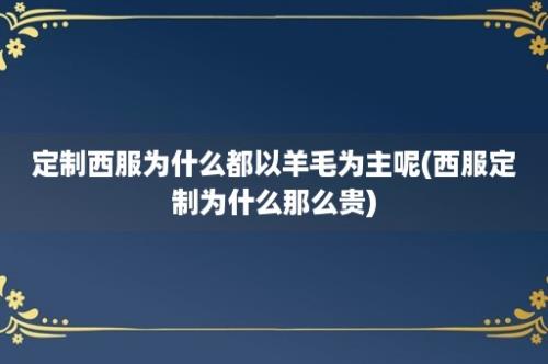 定制西服为什么都以羊毛为主呢(西服定制为什么那么贵)