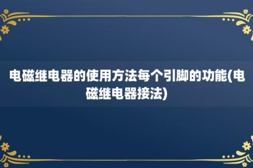 电磁继电器的使用方法每个引脚的功能(电磁继电器接法)