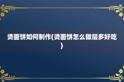 烫面饼如何制作(烫面饼怎么做层多好吃)