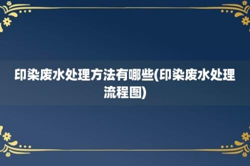 印染废水处理方法有哪些(印染废水处理流程图)