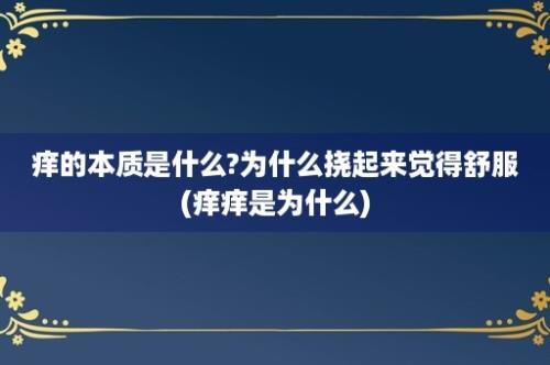 痒的本质是什么?为什么挠起来觉得舒服(痒痒是为什么)