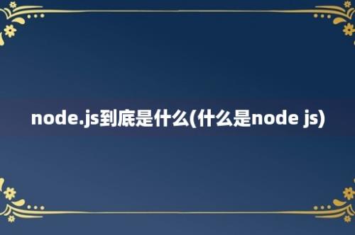 node.js到底是什么(什么是node js)