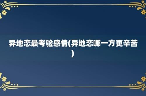 异地恋最考验感情(异地恋哪一方更辛苦)