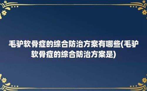 毛驴软骨症的综合防治方案有哪些(毛驴软骨症的综合防治方案是)