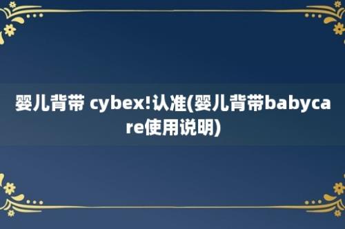 婴儿背带 cybex!认准(婴儿背带babycare使用说明)