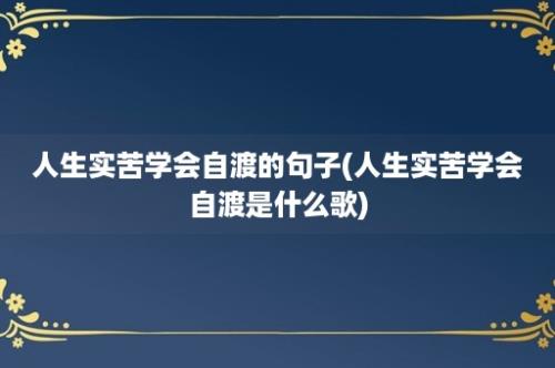 人生实苦学会自渡的句子(人生实苦学会自渡是什么歌)