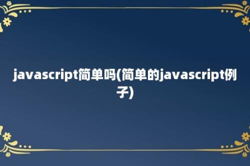 javascript简单吗(简单的javascript例子)