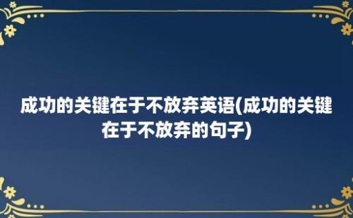 成功的关键在于不放弃英语(成功的关键在于不放弃的句子)