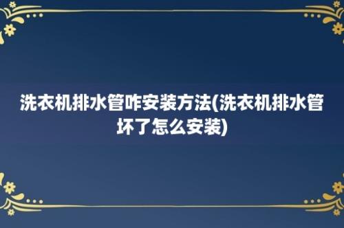 洗衣机排水管咋安装方法(洗衣机排水管坏了怎么安装)