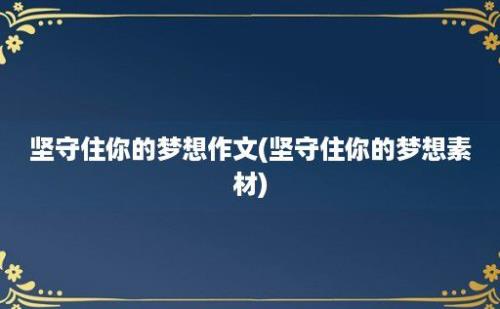 坚守住你的梦想作文(坚守住你的梦想素材)