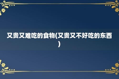 又贵又难吃的食物(又贵又不好吃的东西)