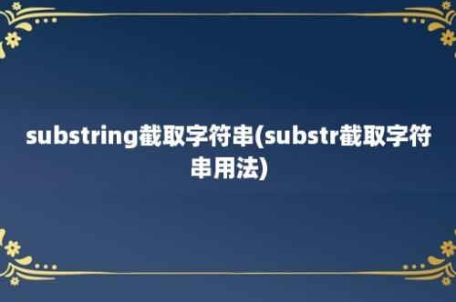 substring截取字符串(substr截取字符串用法)