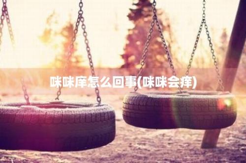 咪咪庠怎么回事(咪咪会痒)