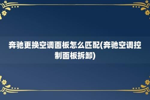 奔驰更换空调面板怎么匹配(奔驰空调控制面板拆卸)