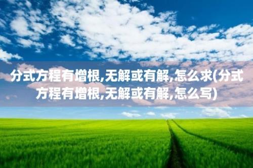 分式方程有增根,无解或有解,怎么求(分式方程有增根,无解或有解,怎么写)