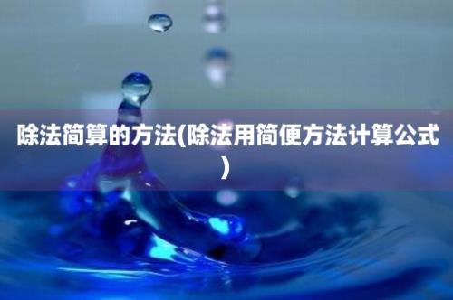 除法简算的方法(除法用简便方法计算公式)