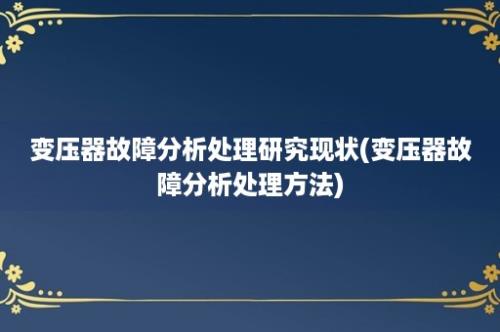 变压器故障分析处理研究现状(变压器故障分析处理方法)