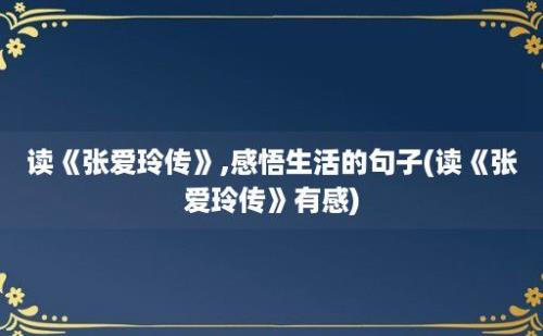 读《张爱玲传》,感悟生活的句子(读《张爱玲传》有感)