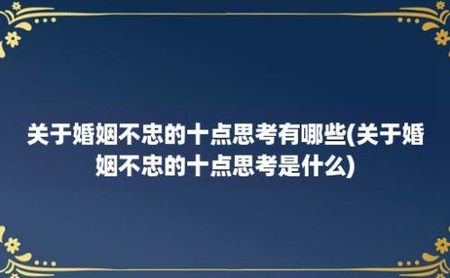 关于婚姻不忠的十点思考有哪些(关于婚姻不忠的十点思考是什么)