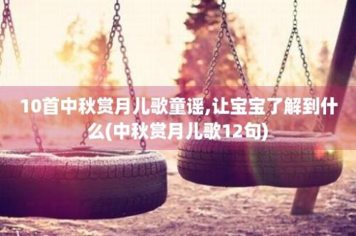 10首中秋赏月儿歌童谣,让宝宝了解到什么(中秋赏月儿歌12句)