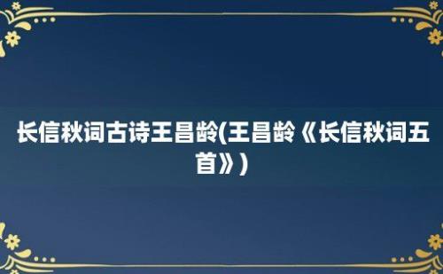 长信秋词古诗王昌龄(王昌龄《长信秋词五首》)