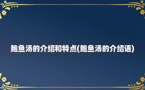 鲍鱼汤的介绍和特点(鲍鱼汤的介绍语)