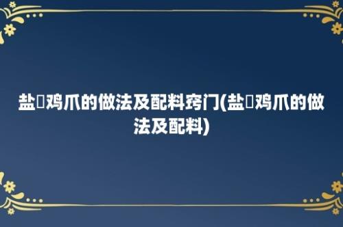 盐焗鸡爪的做法及配料窍门(盐焗鸡爪的做法及配料)