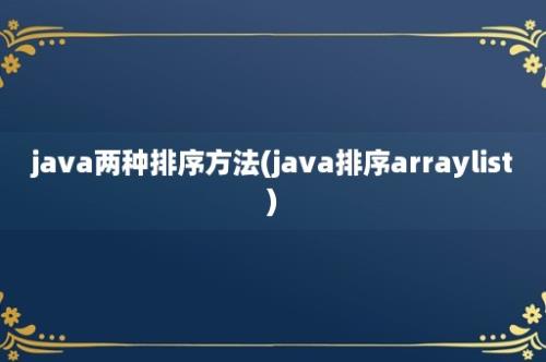 java两种排序方法(java排序arraylist)