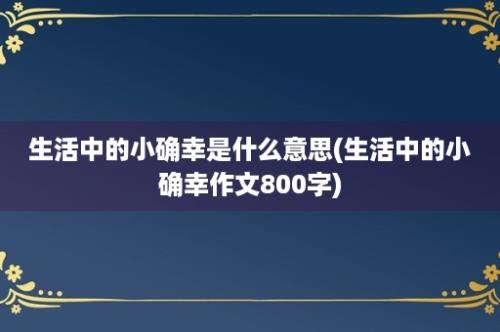 生活中的小确幸是什么意思(生活中的小确幸作文800字)