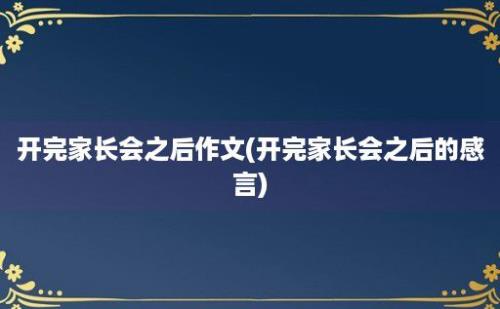 开完家长会之后作文(开完家长会之后的感言)