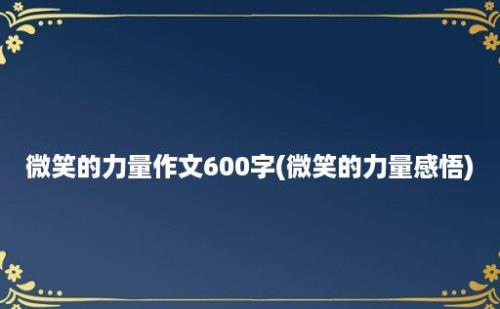 微笑的力量作文600字(微笑的力量感悟)