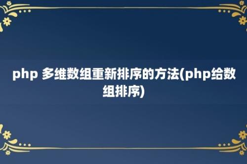 php 多维数组重新排序的方法(php给数组排序)