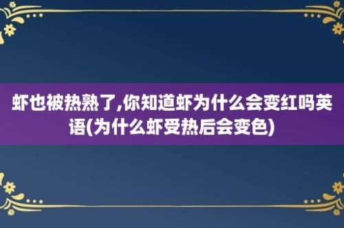 虾也被热熟了,你知道虾为什么会变红吗英语(为什么虾受热后会变色)