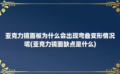 亚克力镜面板为什么会出现弯曲变形情况呢(亚克力镜面缺点是什么)