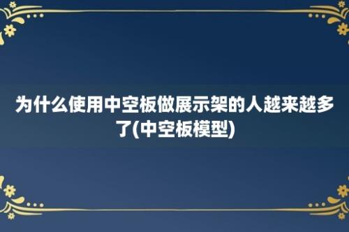 为什么使用中空板做展示架的人越来越多了(中空板模型)