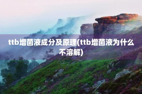 ttb增菌液成分及原理(ttb增菌液为什么不溶解)