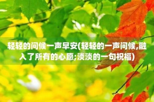 轻轻的问候一声早安(轻轻的一声问候,融入了所有的心愿;淡淡的一句祝福)