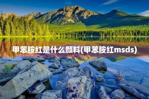 甲苯胺红是什么颜料(甲苯胺红msds)