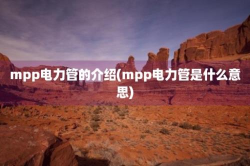 mpp电力管的介绍(mpp电力管是什么意思)