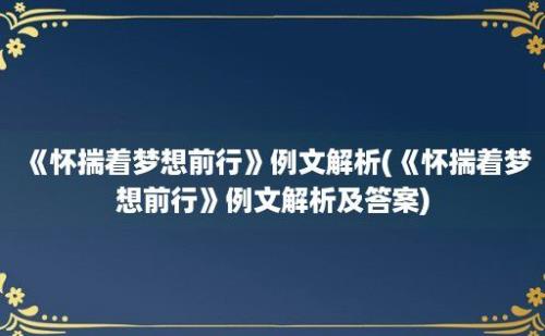 《怀揣着梦想前行》例文解析(《怀揣着梦想前行》例文解析及答案)