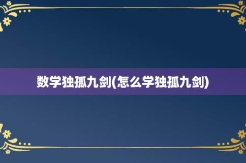 数学独孤九剑(怎么学独孤九剑)