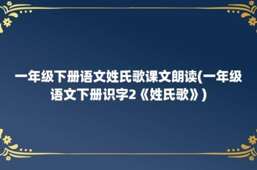 一年级下册语文姓氏歌课文朗读(一年级语文下册识字2《姓氏歌》)