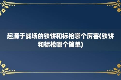 起源于战场的铁饼和标枪哪个厉害(铁饼和标枪哪个简单)