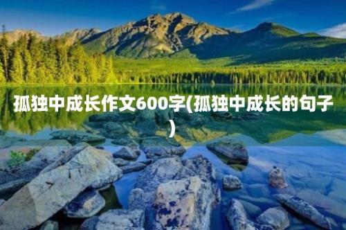 孤独中成长作文600字(孤独中成长的句子)